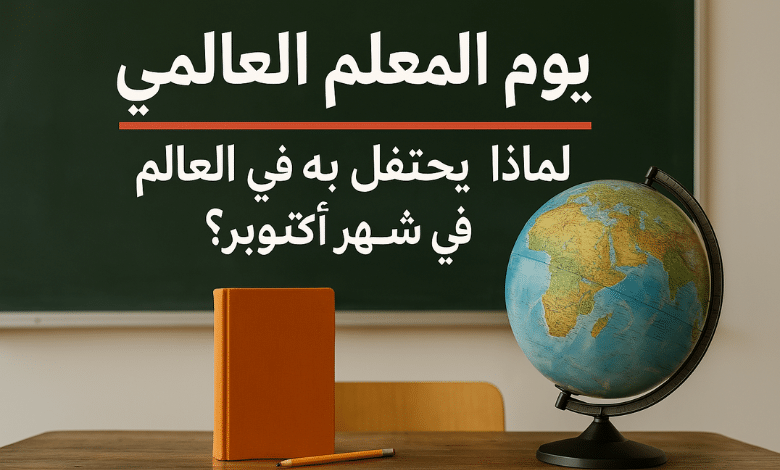 يوم المعلم العالمي لماذا يحتفل به العالم في شهر أكتوبر؟